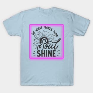 Do what makes your SOUL SHINE (text) T-Shirt